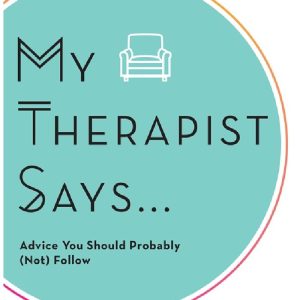 My Therapist Says Advice You Should Probably (Not) Follow
