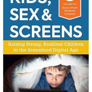 Kids, Sex & Screens Raising Strong, Resilient Children in the Sexualized Digital Age by Jillian Roberts PhD