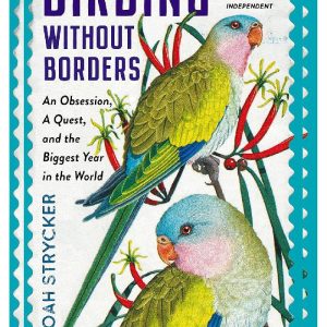 Birding Without Borders: An Obsession, A Quest, and the Biggest Year in the World