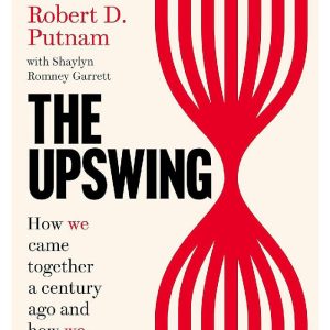 The Upswing: How We Came Together a Century Ago and How We Can Do It Again by Robert D. Putnam Shaylyn Romney Garrett