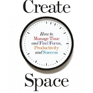 Create Space: How to Manage Time, and Find Focus, Productivity and Success by Derek Draper