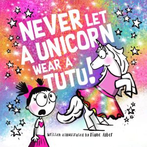 Never Let a Unicorn Wear a Tutu! by Diane Alber