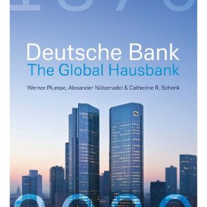Deutsche Bank: The Global Hausbank, 1870 – 2020 by Werner Plumpe