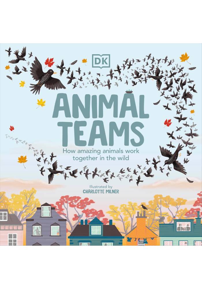 Animal Teams - How Amazing Animals Work Together in the Wild By: Charlotte Milner