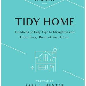 Tidy Home (10-Minute) Hundreds of Easy Tips to Straighten and Clean Every Room of Your House by Sara L. Hunter