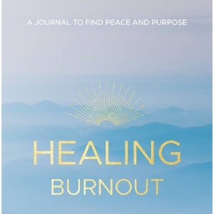 Healing Burnout A Journal to Find Peace and Purpose by Charlene Rymsha