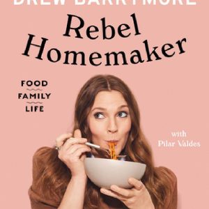 Rebel Homemaker: Food, Family, Life  Drew Barrymore