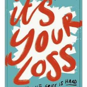 It's Your Loss: Living With Grief Is Hard. We Hope This Book Will Help. by Emma Hopkinson (Author), Robyn Donaldson (Author)