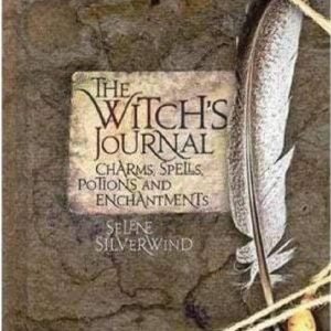 The Witch's Journal A Unique Collection of Charms, Spells, Potions, and Enchantments by Selene Silverwind