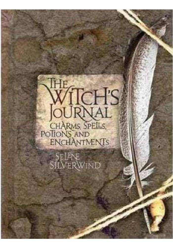 The Witch's Journal A Unique Collection of Charms, Spells, Potions, and Enchantments by Selene Silverwind