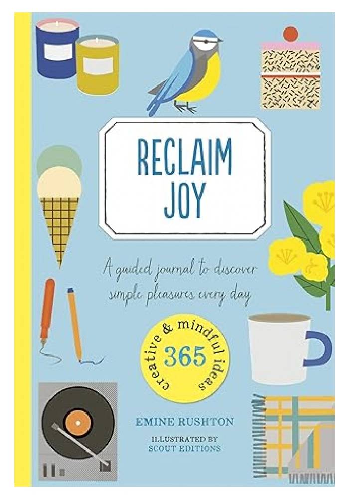 Reclaim Joy A Guided Journal to Discover Simple Pleasures Every Day by Emine Rushton