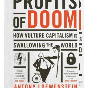 Profits of Doom How vulture capitalism is swallowing the world Updated Edition by Antony Loewenstein