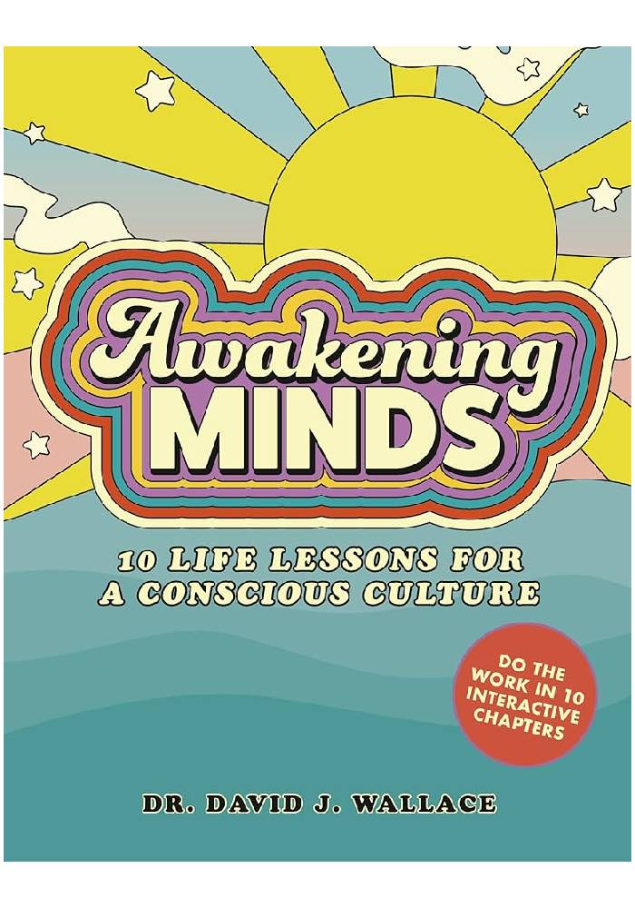 Awakening Minds 10 life lessons for a conscious culture by Dr. David J. Wallace