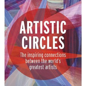Artistic Circles: The inspiring connections between the world's greatest artists by Susie Hodge, Sarah Papworth