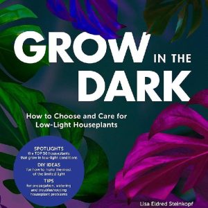 Grow in the Dark How to Choose and Care for Low-Light Houseplants by Lisa Eldred Steinkopf