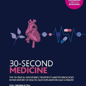 30-Second Medicine The 50 crucial milestones, treatments and technologies in the history of health, each explained in half a minute by Dr. Gabrielle M Finn