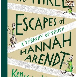 The Three Escapes of Hannah Arendt A Tyranny of Truth by Ken Krimstein