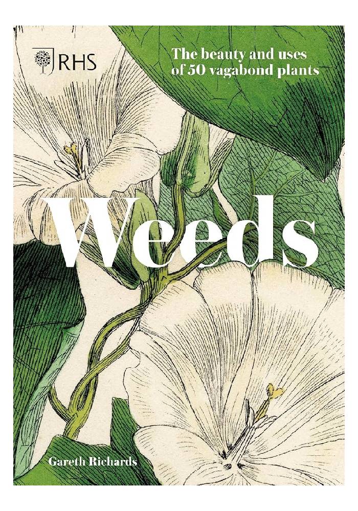 RHS Weeds the beauty and uses of 50 vagabond plants by Gareth Richards