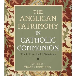 The Anglican Patrimony in Catholic Communion by Tracey Rowland